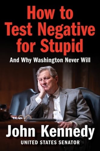 How to Test Negative for Stupid: And Why Washington Never Will by John Kennedy